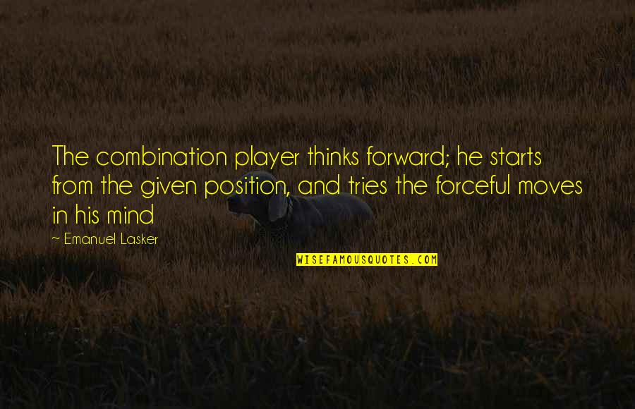 Lasker's Quotes By Emanuel Lasker: The combination player thinks forward; he starts from