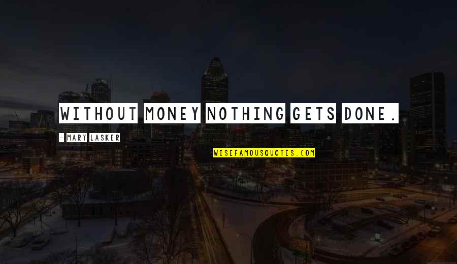 Lasker's Quotes By Mary Lasker: Without money nothing gets done.