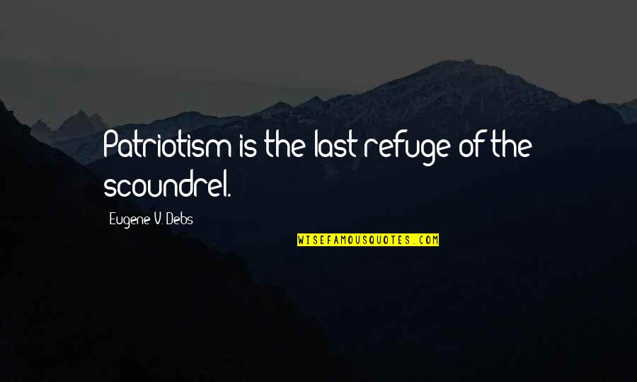 Laski Quotes By Eugene V. Debs: Patriotism is the last refuge of the scoundrel.