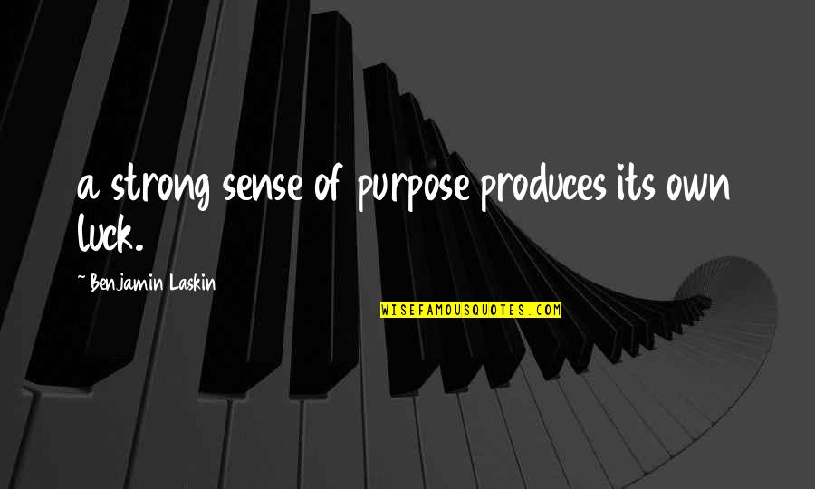 Laskin Quotes By Benjamin Laskin: a strong sense of purpose produces its own