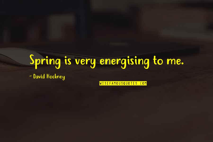 Laskowski Blondyna Quotes By David Hockney: Spring is very energising to me. Laskowski Blondyna Quotes By David Hockney: Spring is very energising to me.