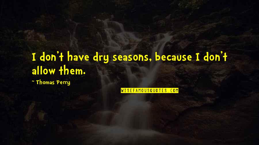 Lasky Architects Quotes By Thomas Perry: I don't have dry seasons, because I don't Lasky Architects Quotes By Thomas Perry: I don't have dry seasons, because I don't