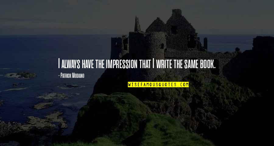 Laslas Pulso Quotes By Patrick Modiano: I always have the impression that I write