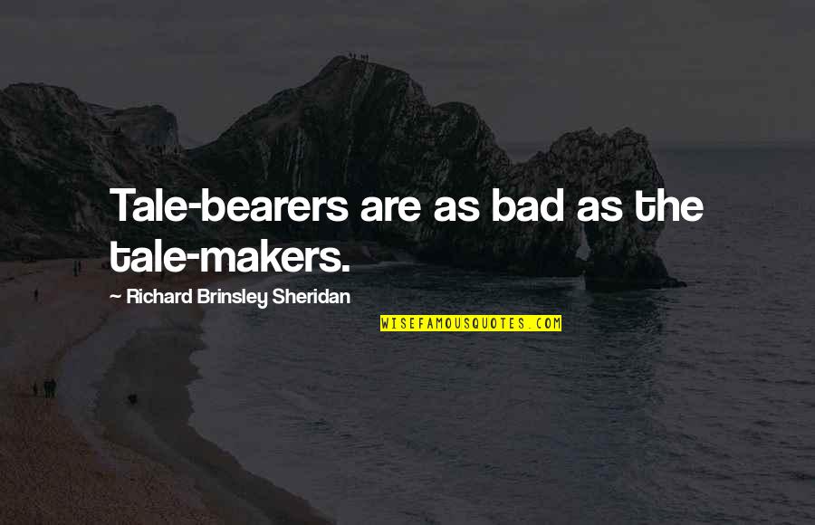 Laslas Pulso Quotes By Richard Brinsley Sheridan: Tale-bearers are as bad as the tale-makers.