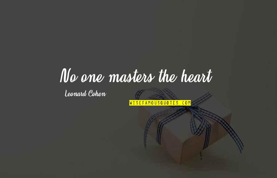 Laso Tea Quotes By Leonard Cohen: No one masters the heart. Laso Tea Quotes By Leonard Cohen: No one masters the heart.