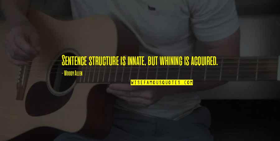Laso Tea Quotes By Woody Allen: Sentence structure is innate, but whining is acquired. Laso Tea Quotes By Woody Allen: Sentence structure is innate, but whining is acquired.
