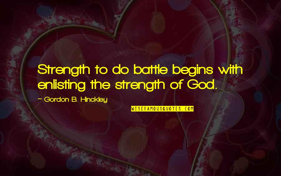 Lasonic Quotes By Gordon B. Hinckley: Strength to do battle begins with enlisting the