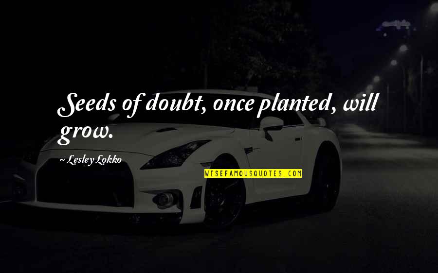 Lasota Olives Quotes By Lesley Lokko: Seeds of doubt, once planted, will grow. Lasota Olives Quotes By Lesley Lokko: Seeds of doubt, once planted, will grow.
