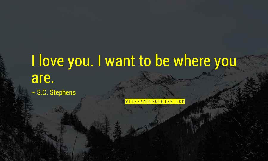 Lasota Olives Quotes By S.C. Stephens: I love you. I want to be where Lasota Olives Quotes By S.C. Stephens: I love you. I want to be where