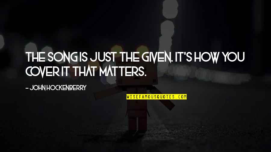 Laspetto 2011 Quotes By John Hockenberry: The song is just the given. It's how Laspetto 2011 Quotes By John Hockenberry: The song is just the given. It's how