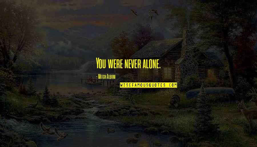 Laspetto 2011 Quotes By Mitch Albom: You were never alone. Laspetto 2011 Quotes By Mitch Albom: You were never alone.