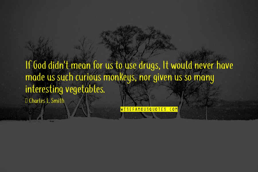 Laspetto Quotes By Charles L. Smith: If God didn't mean for us to use Laspetto Quotes By Charles L. Smith: If God didn't mean for us to use