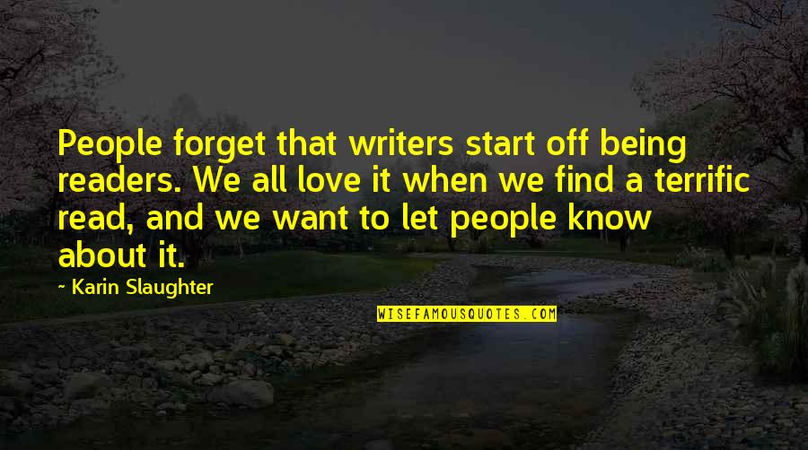 Laspetto Quotes By Karin Slaughter: People forget that writers start off being readers. Laspetto Quotes By Karin Slaughter: People forget that writers start off being readers.