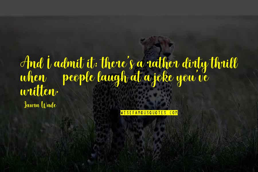 Laspetto Quotes By Laura Wade: And I admit it: there's a rather dirty Laspetto Quotes By Laura Wade: And I admit it: there's a rather dirty