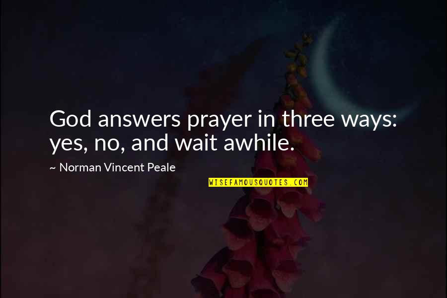 Laspetto Quotes By Norman Vincent Peale: God answers prayer in three ways: yes, no, Laspetto Quotes By Norman Vincent Peale: God answers prayer in three ways: yes, no,