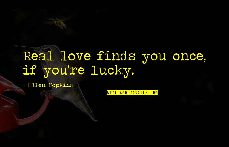 Lasqueti Quotes By Ellen Hopkins: Real love finds you once, if you're lucky.