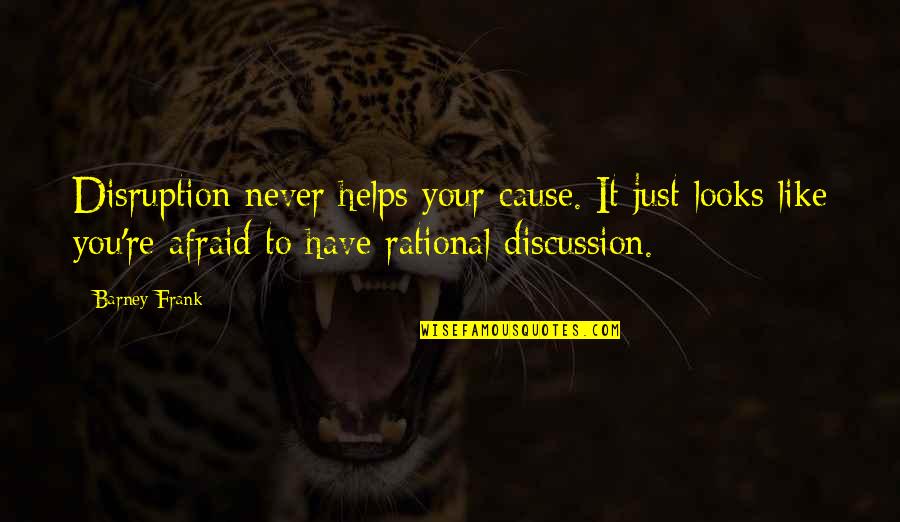 Lassaut Quotes By Barney Frank: Disruption never helps your cause. It just looks Lassaut Quotes By Barney Frank: Disruption never helps your cause. It just looks