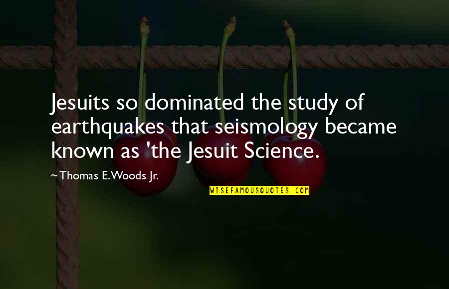 Lassaut Quotes By Thomas E. Woods Jr.: Jesuits so dominated the study of earthquakes that Lassaut Quotes By Thomas E. Woods Jr.: Jesuits so dominated the study of earthquakes that
