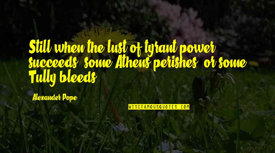 Lasscherm Quotes By Alexander Pope: Still when the lust of tyrant power succeeds,