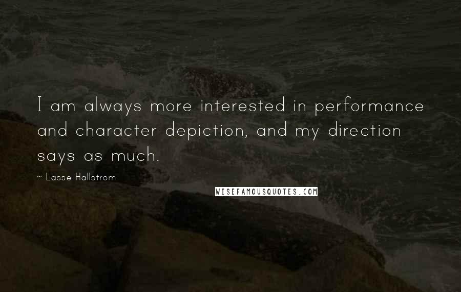 Lasse Hallstrom quotes: I am always more interested in performance and character depiction, and my direction says as much.