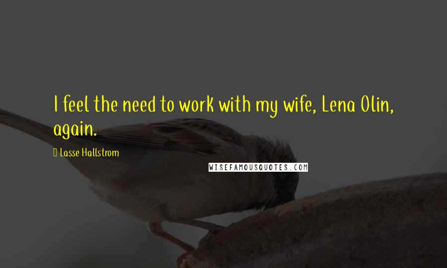 Lasse Hallstrom quotes: I feel the need to work with my wife, Lena Olin, again.