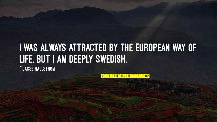 Lasse Hallstrom Quotes By Lasse Hallstrom: I was always attracted by the European way