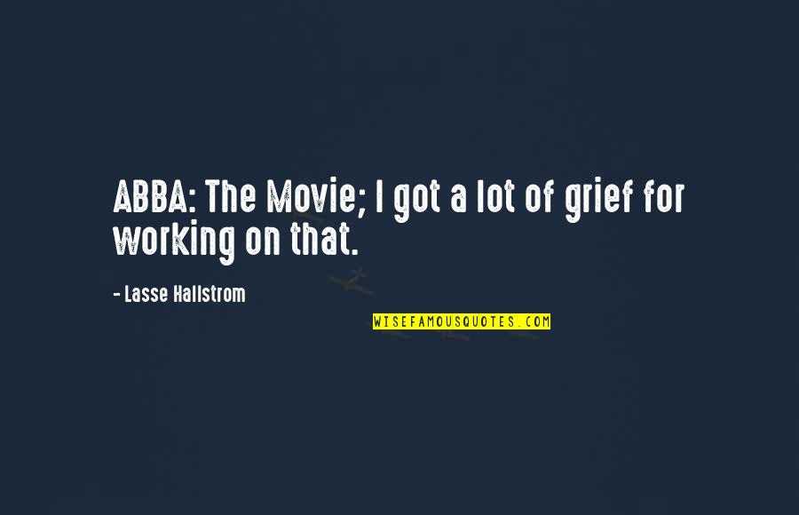 Lasse Hallstrom Quotes By Lasse Hallstrom: ABBA: The Movie; I got a lot of