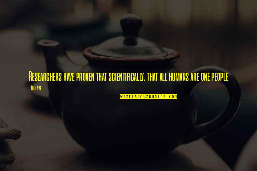 Lassekrog Quotes By Bill Nye: Researchers have proven that scientifically, that all humans