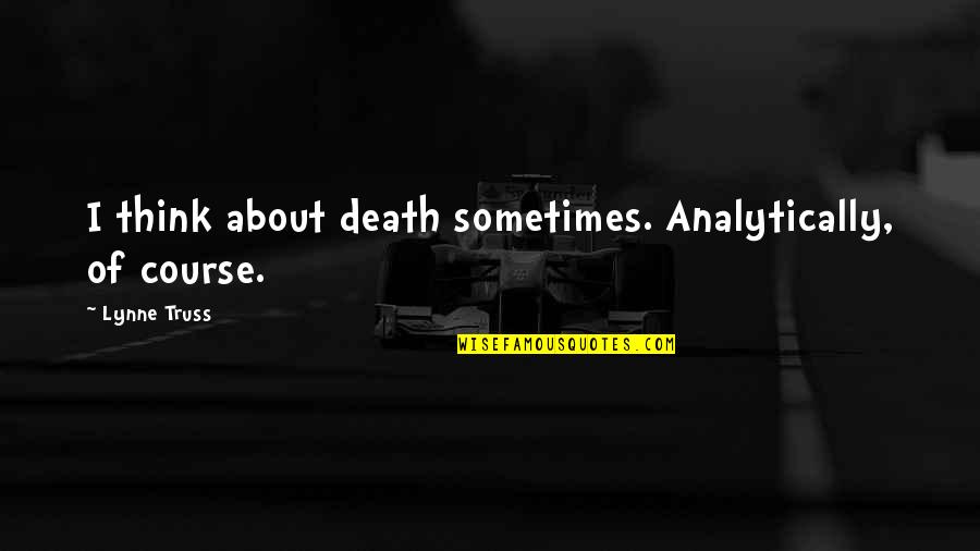Lassekrog Quotes By Lynne Truss: I think about death sometimes. Analytically, of course. Lassekrog Quotes By Lynne Truss: I think about death sometimes. Analytically, of course.