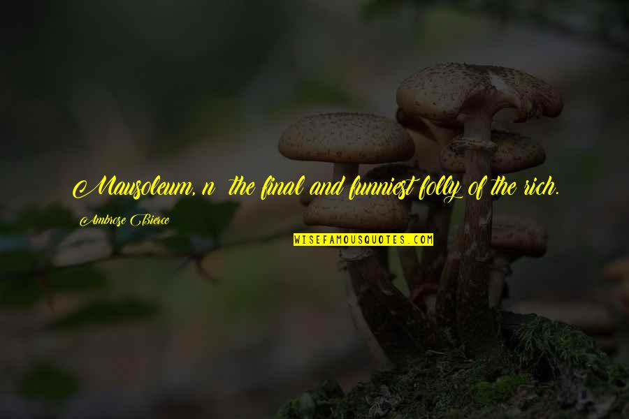 Lassemblage Quotes By Ambrose Bierce: Mausoleum, n: the final and funniest folly of Lassemblage Quotes By Ambrose Bierce: Mausoleum, n: the final and funniest folly of
