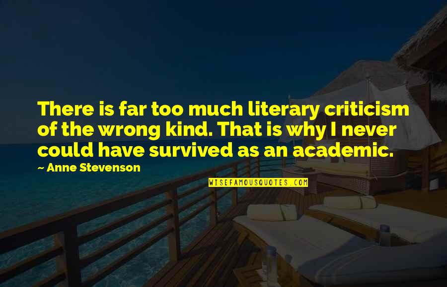 Lassemblage Quotes By Anne Stevenson: There is far too much literary criticism of Lassemblage Quotes By Anne Stevenson: There is far too much literary criticism of