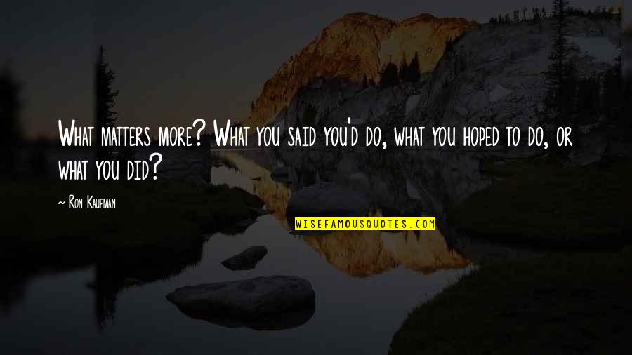 Lassemblage Quotes By Ron Kaufman: What matters more? What you said you'd do,