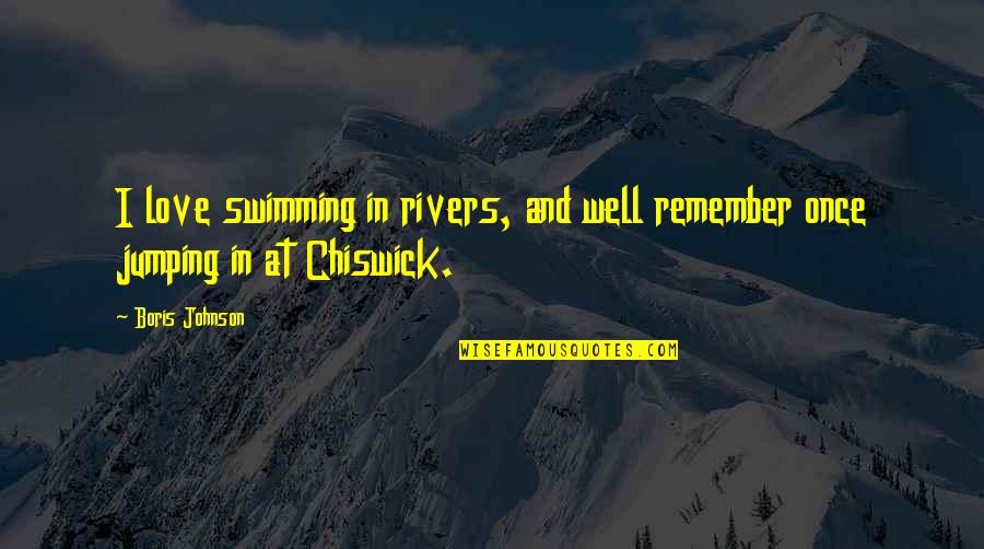 Lassen Quotes By Boris Johnson: I love swimming in rivers, and well remember