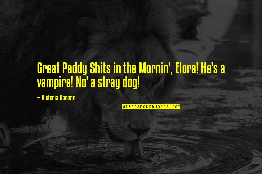 Lassen Times Quotes By Victoria Danann: Great Paddy Shits in the Mornin', Elora! He's