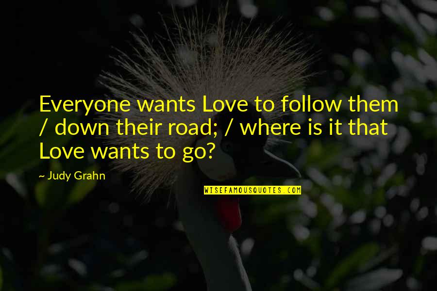 Lassens Hours Quotes By Judy Grahn: Everyone wants Love to follow them / down