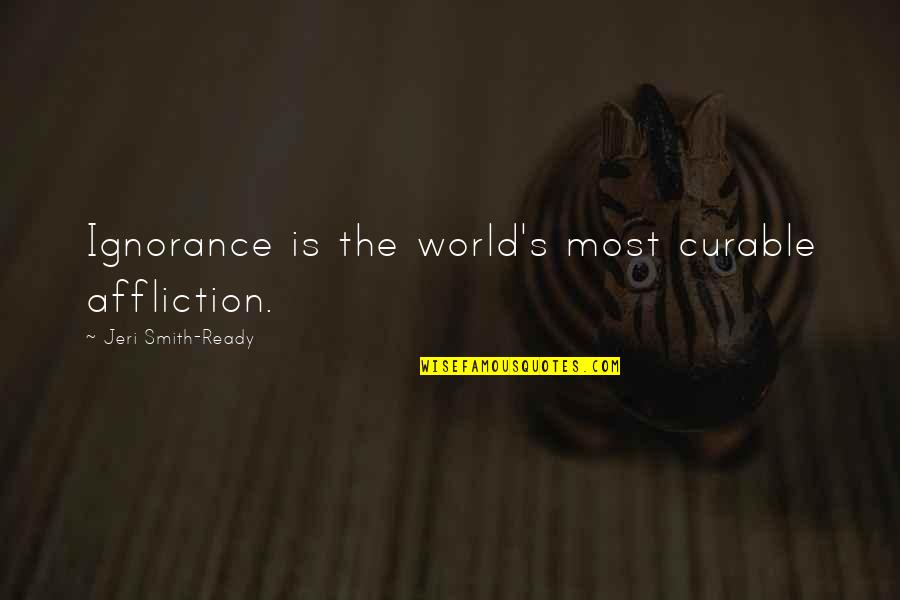 Lassens Ventura Quotes By Jeri Smith-Ready: Ignorance is the world's most curable affliction. Lassens Ventura Quotes By Jeri Smith-Ready: Ignorance is the world's most curable affliction.