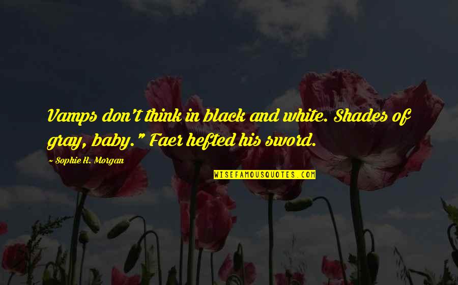 Lassentours Quotes By Sophie H. Morgan: Vamps don't think in black and white. Shades Lassentours Quotes By Sophie H. Morgan: Vamps don't think in black and white. Shades