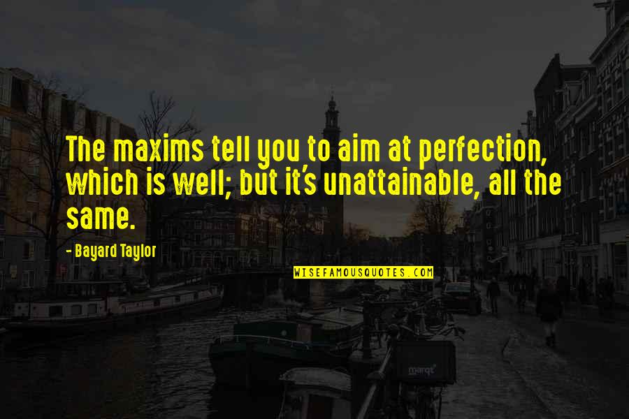 Lasser Quotes By Bayard Taylor: The maxims tell you to aim at perfection,