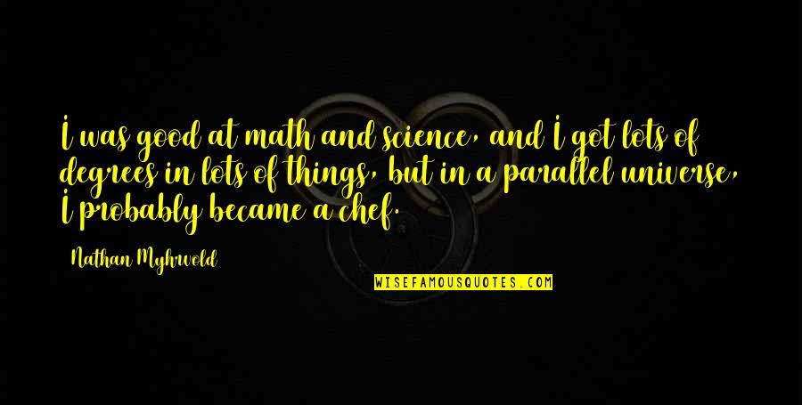 Lasserre Watch Quotes By Nathan Myhrvold: I was good at math and science, and Lasserre Watch Quotes By Nathan Myhrvold: I was good at math and science, and