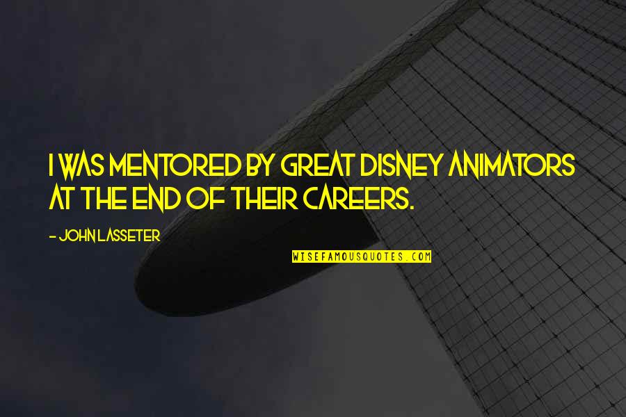 Lasseter Quotes By John Lasseter: I was mentored by great Disney animators at