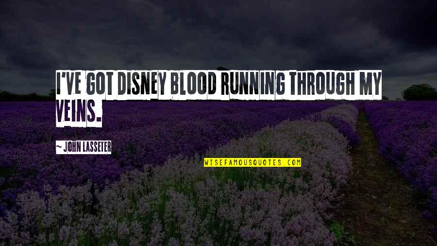 Lasseter Quotes By John Lasseter: I've got Disney blood running through my veins.
