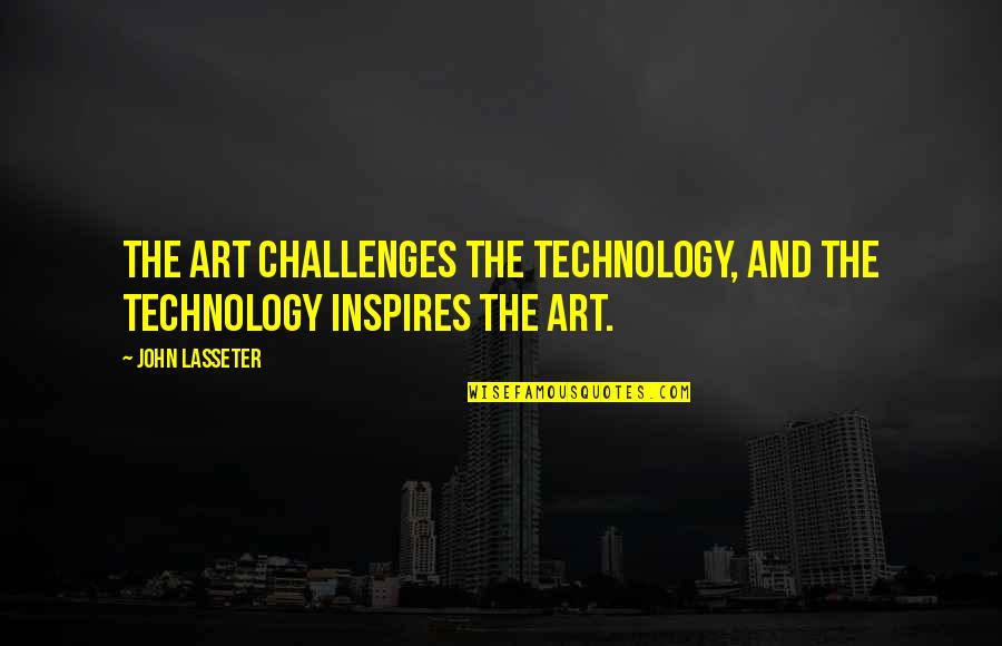 Lasseter Quotes By John Lasseter: The art challenges the technology, and the technology
