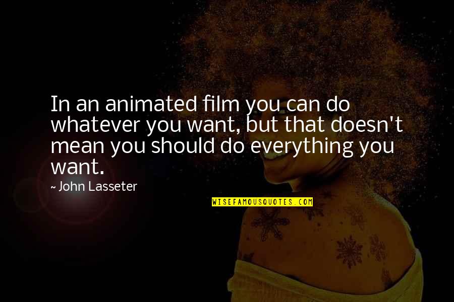 Lasseter Quotes By John Lasseter: In an animated film you can do whatever