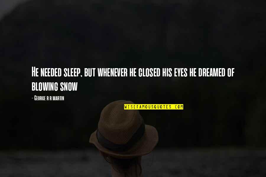 Lassic Quotes By George R R Martin: He needed sleep, but whenever he closed his Lassic Quotes By George R R Martin: He needed sleep, but whenever he closed his