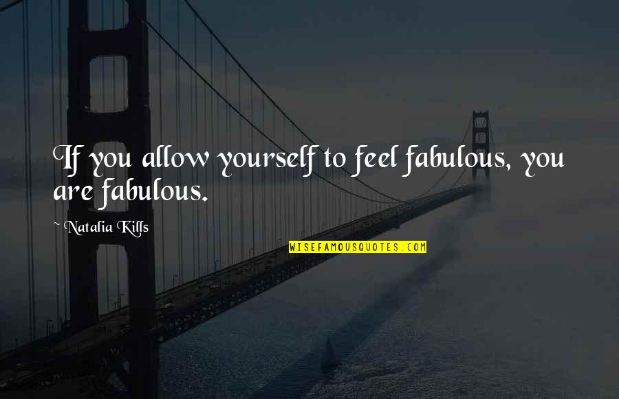 Lassick Quotes By Natalia Kills: If you allow yourself to feel fabulous, you Lassick Quotes By Natalia Kills: If you allow yourself to feel fabulous, you