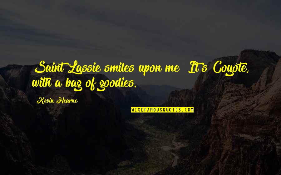 Lassie Quotes By Kevin Hearne: Saint Lassie smiles upon me! It's Coyote, with