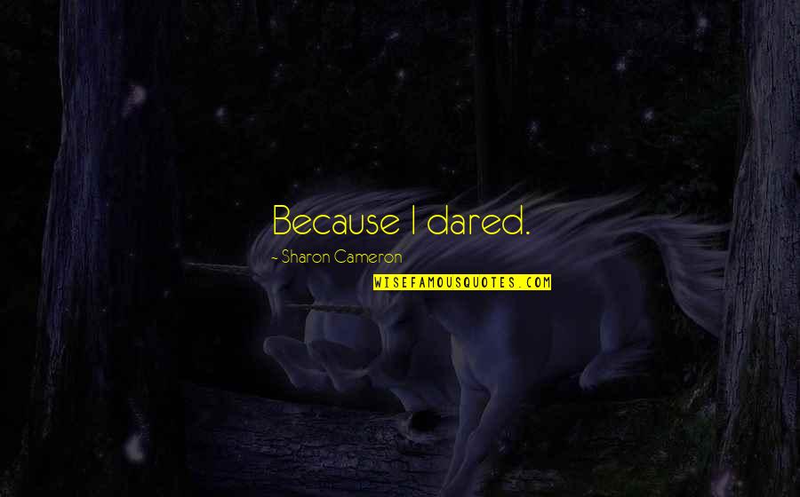Lassiter Movie Quotes By Sharon Cameron: Because I dared. Lassiter Movie Quotes By Sharon Cameron: Because I dared.