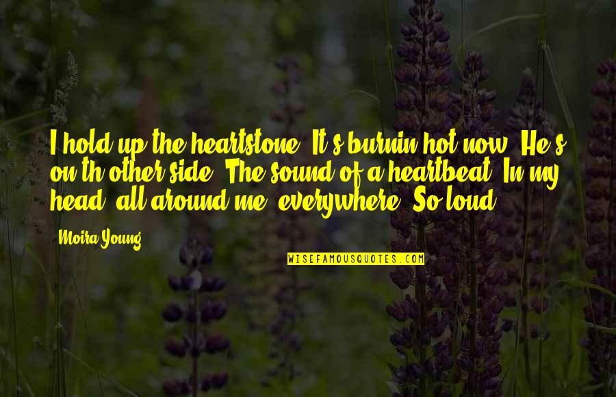 Lassiters Near Quotes By Moira Young: I hold up the heartstone. It's burnin hot Lassiters Near Quotes By Moira Young: I hold up the heartstone. It's burnin hot