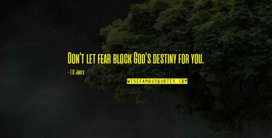 Lassley Auto Quotes By T.D. Jakes: Don't let fear block God's destiny for you. Lassley Auto Quotes By T.D. Jakes: Don't let fear block God's destiny for you.