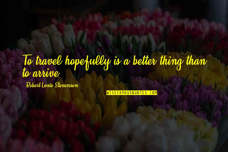 Lasso Quotes By Robert Louis Stevenson: To travel hopefully is a better thing than Lasso Quotes By Robert Louis Stevenson: To travel hopefully is a better thing than